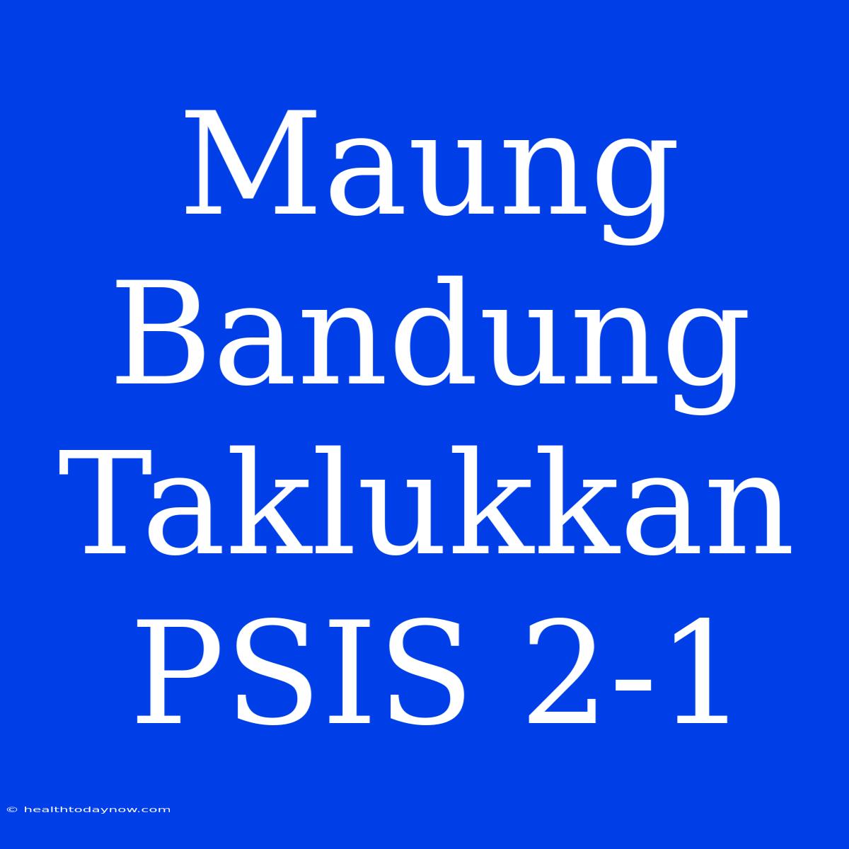 Maung Bandung Taklukkan PSIS 2-1