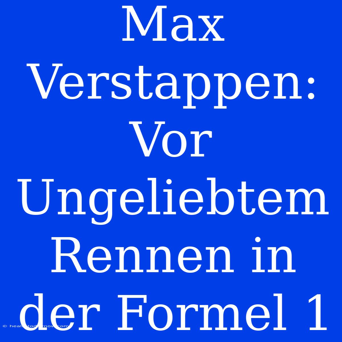 Max Verstappen: Vor Ungeliebtem Rennen In Der Formel 1