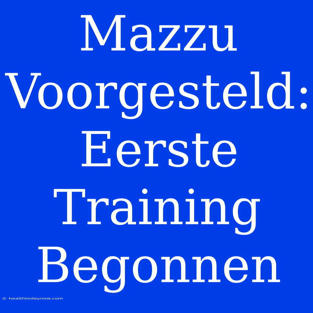 Mazzu Voorgesteld: Eerste Training Begonnen