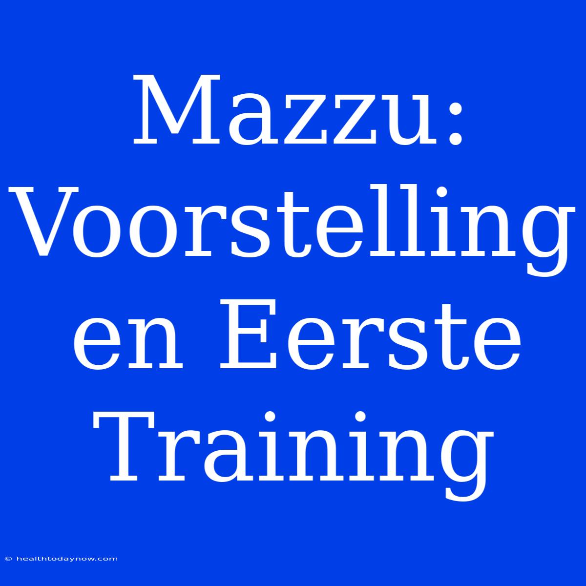 Mazzu: Voorstelling En Eerste Training