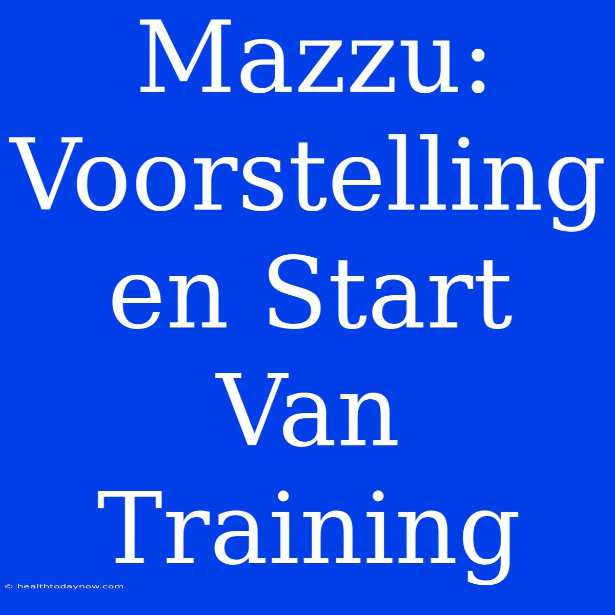 Mazzu: Voorstelling En Start Van Training