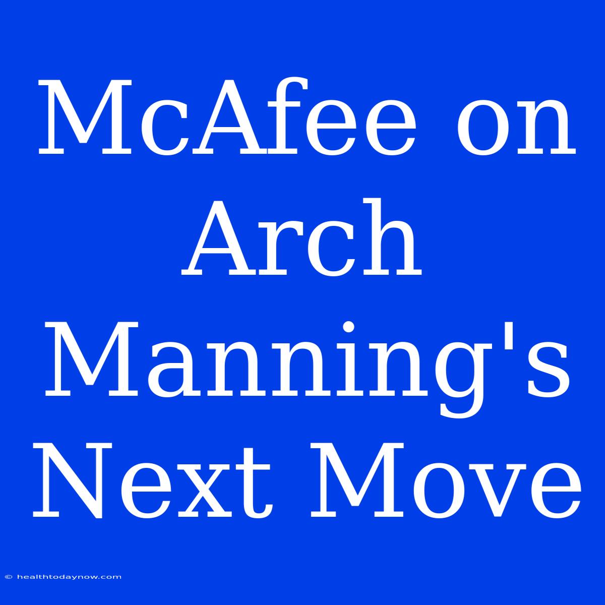 McAfee On Arch Manning's Next Move