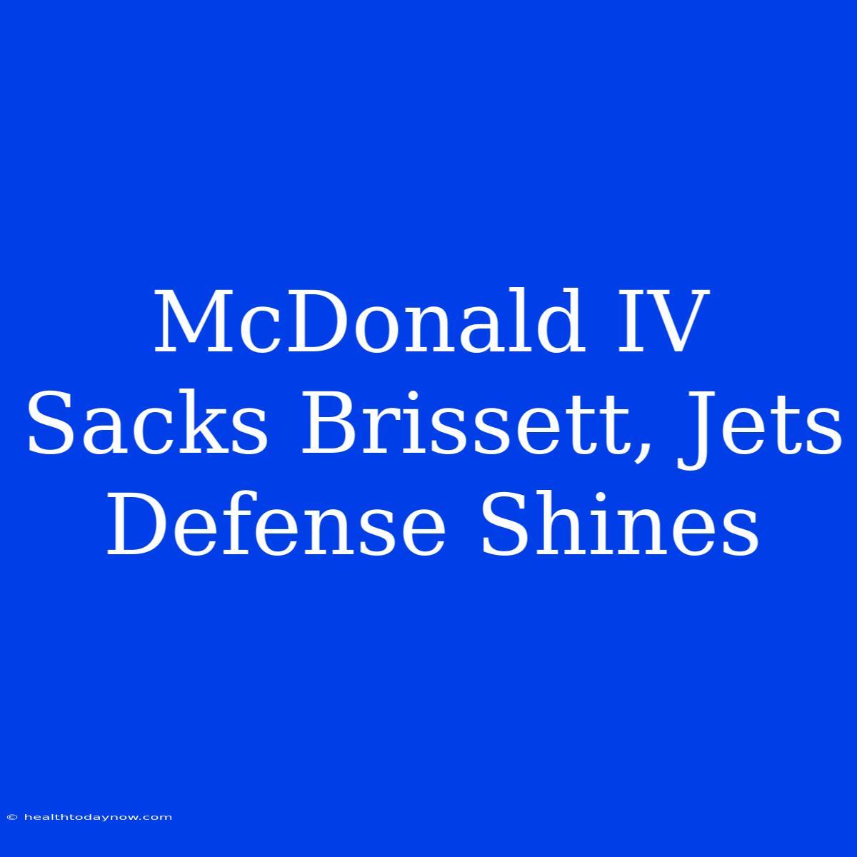 McDonald IV Sacks Brissett, Jets Defense Shines