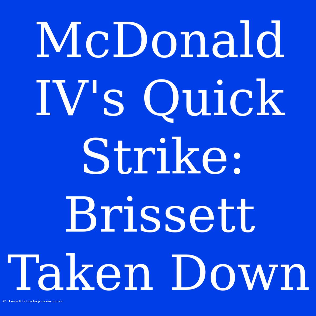 McDonald IV's Quick Strike: Brissett Taken Down