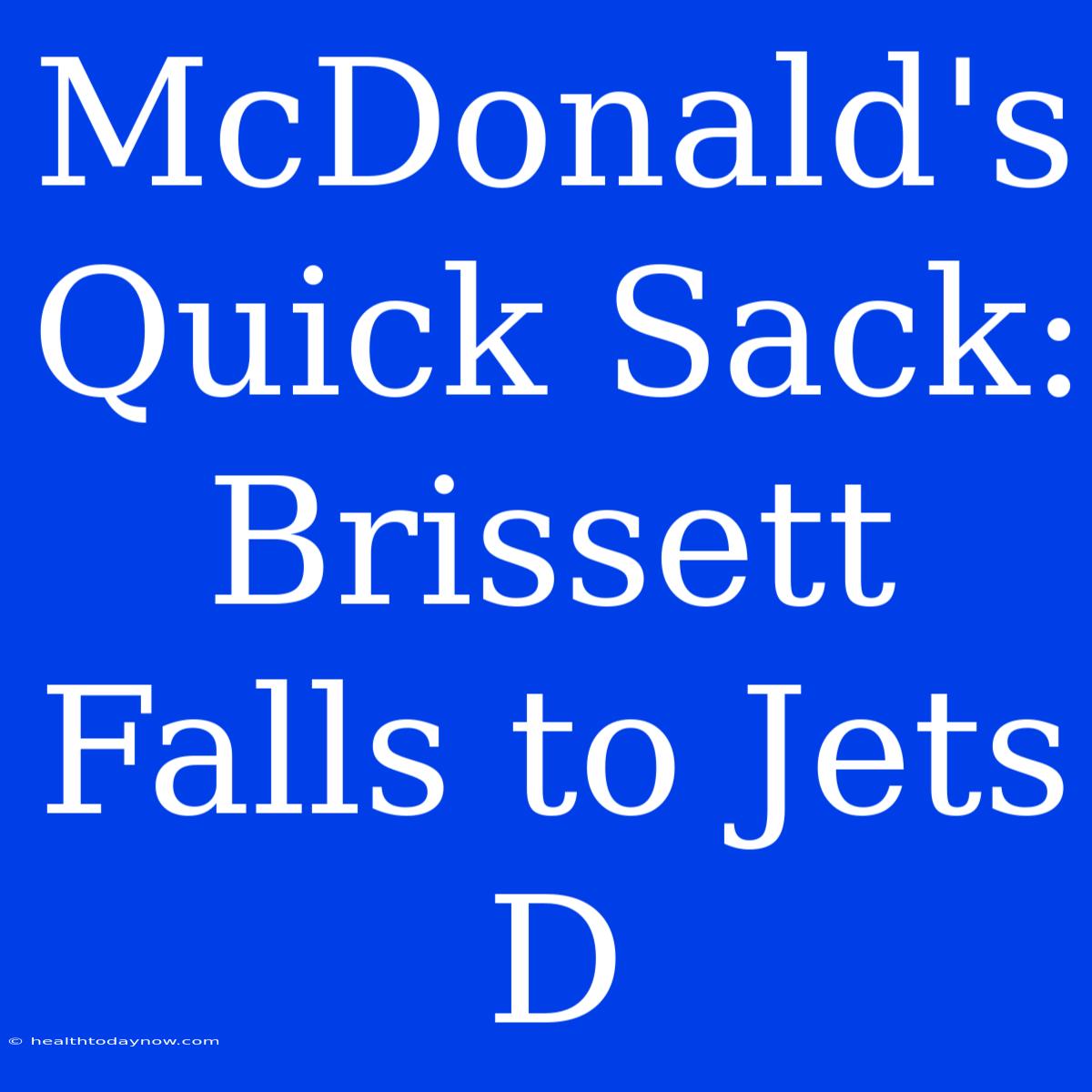 McDonald's Quick Sack: Brissett Falls To Jets D