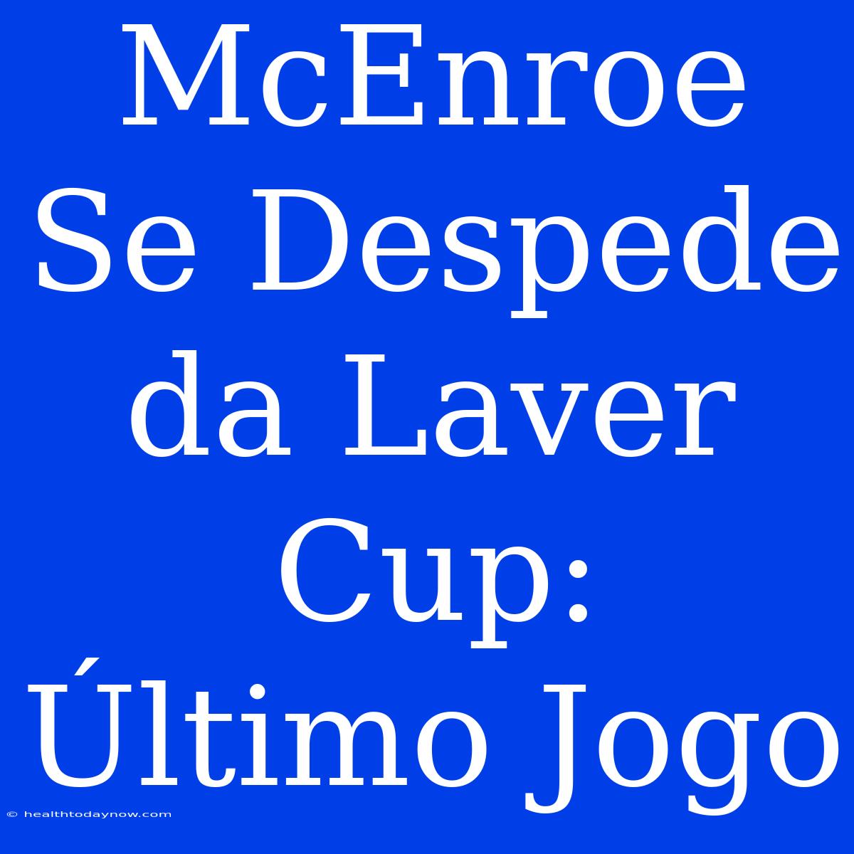 McEnroe Se Despede Da Laver Cup: Último Jogo