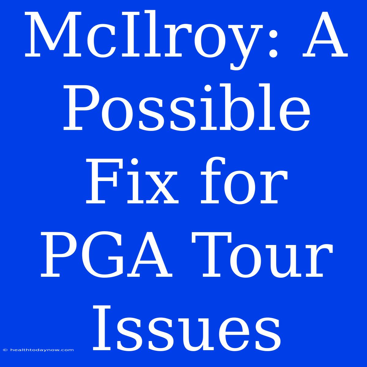 McIlroy: A Possible Fix For PGA Tour Issues