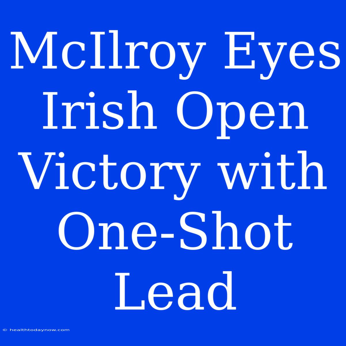 McIlroy Eyes Irish Open Victory With One-Shot Lead 