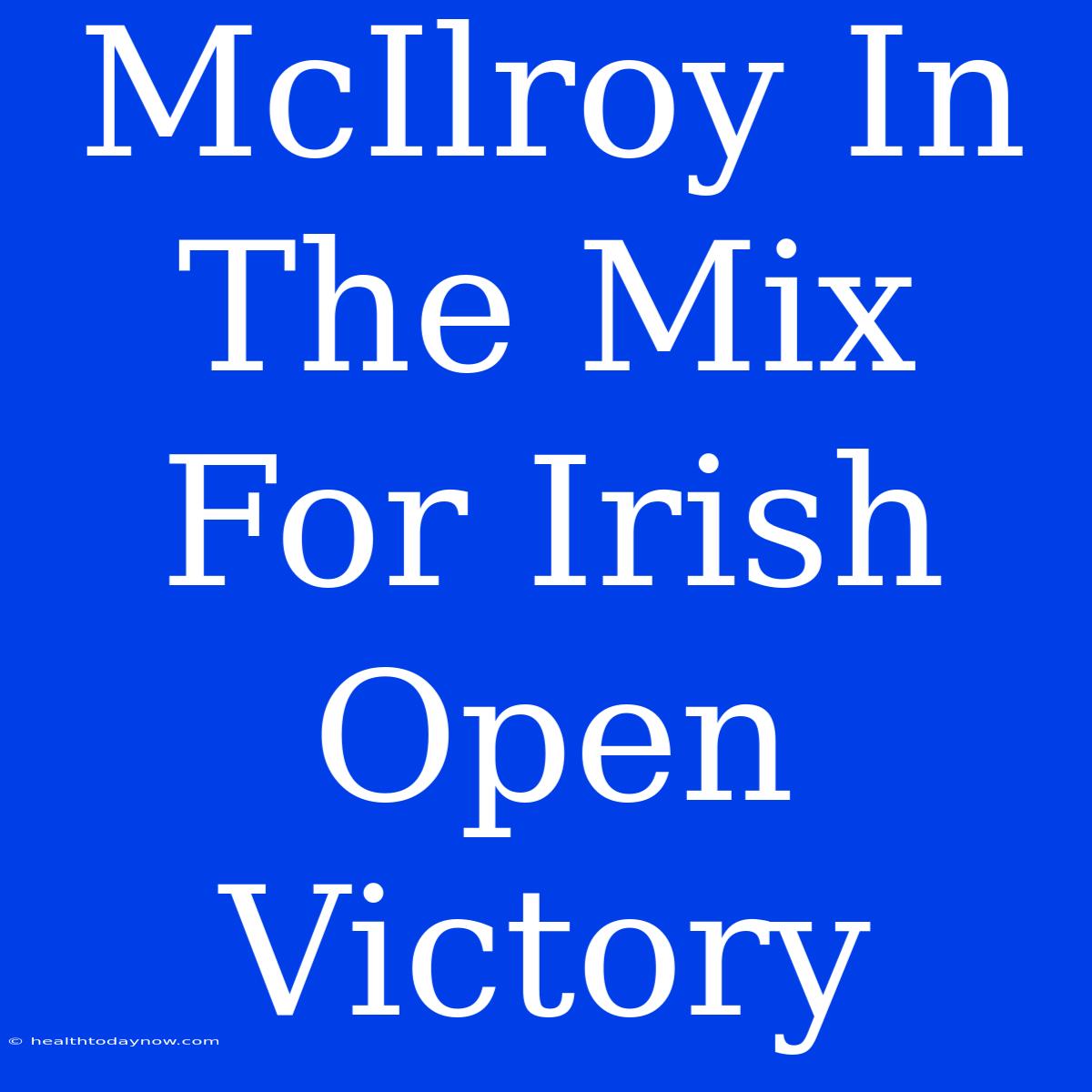 McIlroy In The Mix For Irish Open Victory 