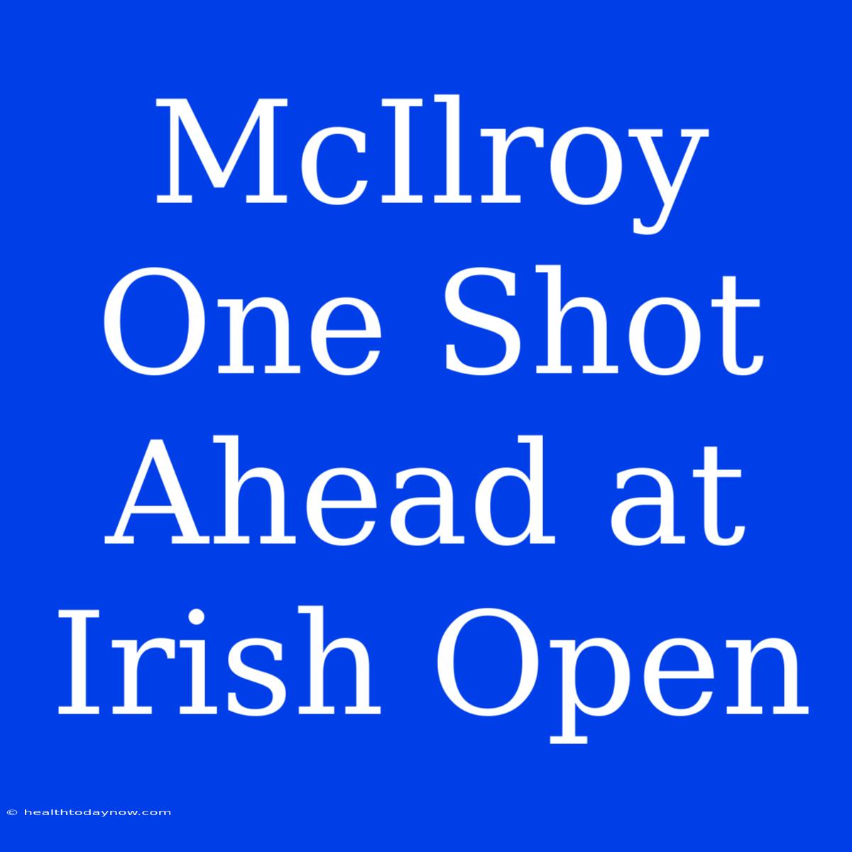 McIlroy One Shot Ahead At Irish Open