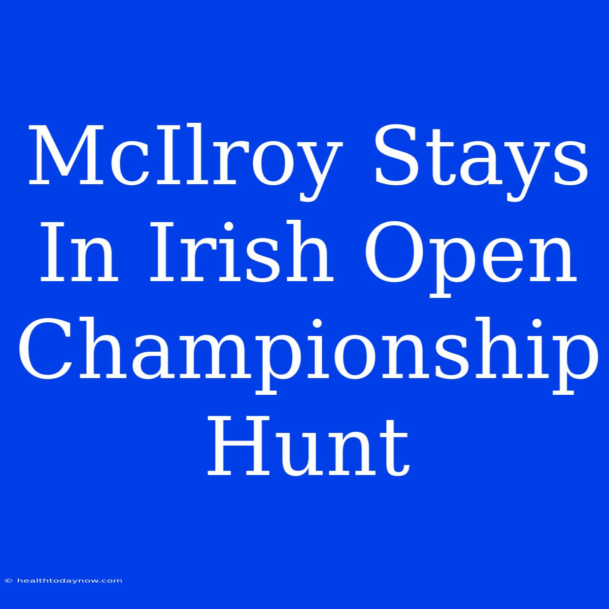 McIlroy Stays In Irish Open Championship Hunt