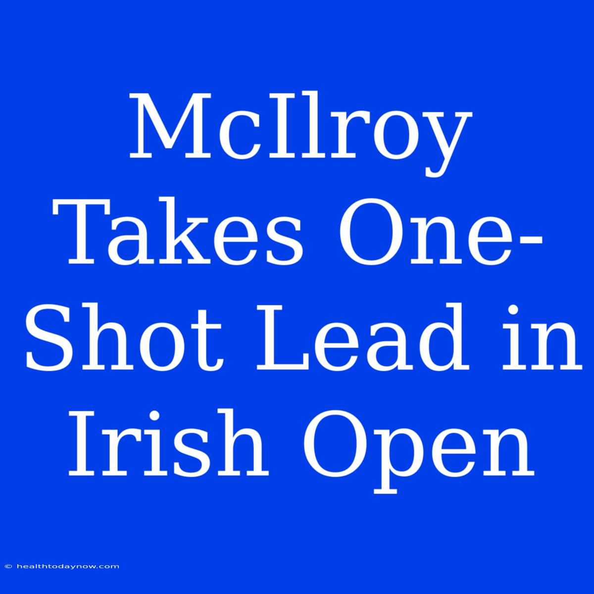 McIlroy Takes One-Shot Lead In Irish Open