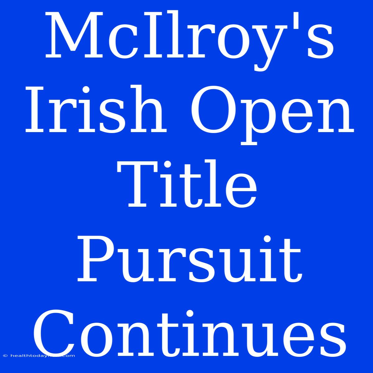 McIlroy's Irish Open Title Pursuit Continues