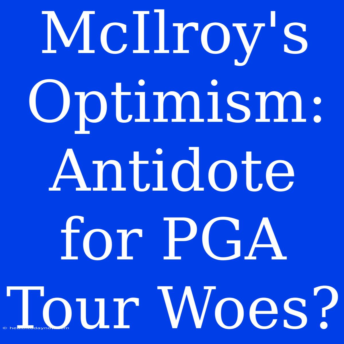 McIlroy's Optimism: Antidote For PGA Tour Woes?