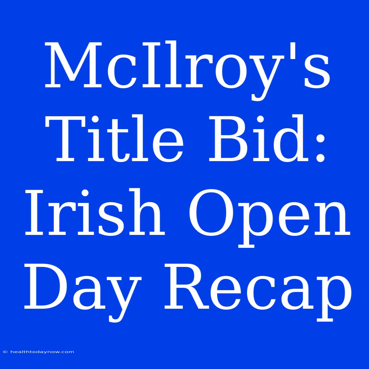 McIlroy's Title Bid: Irish Open Day Recap