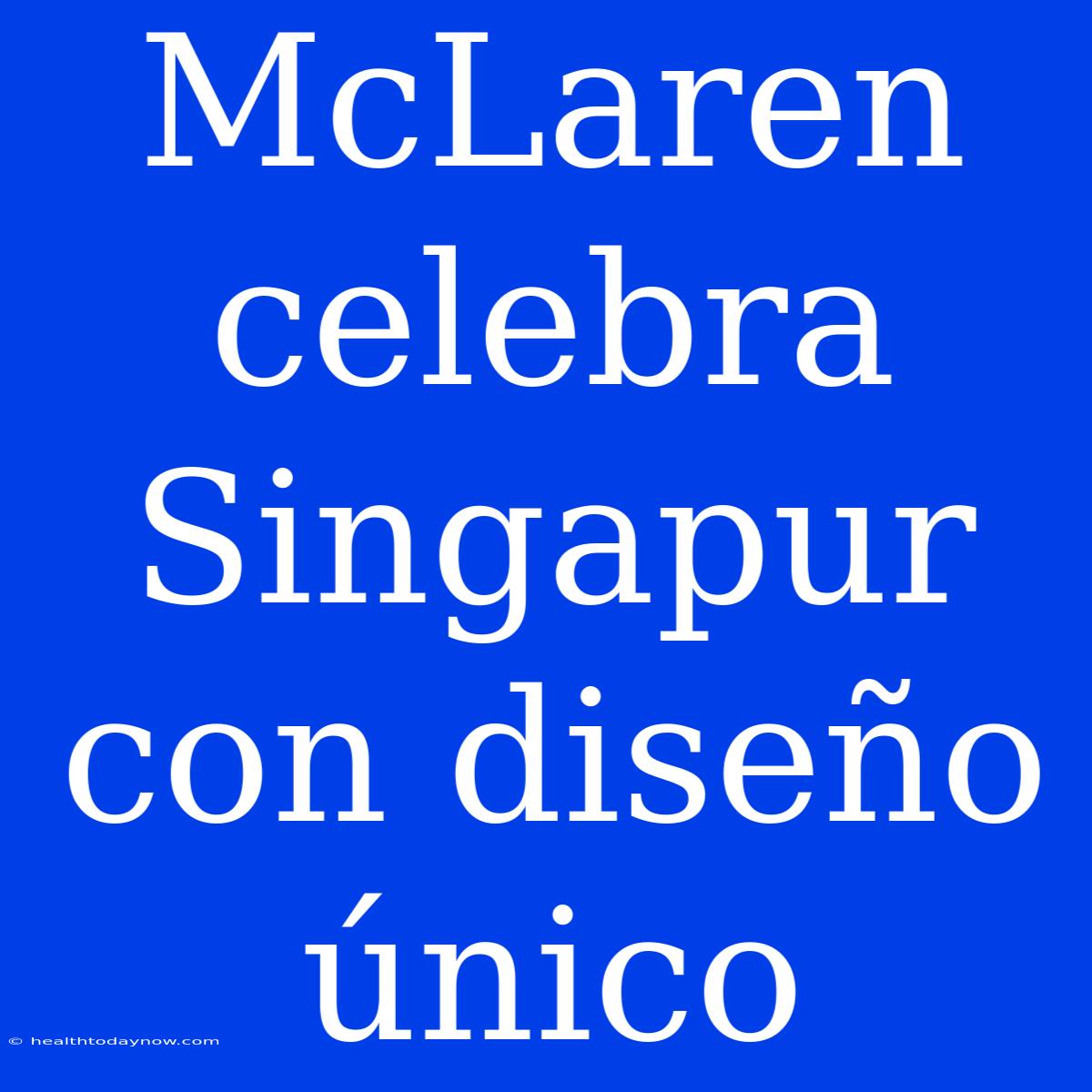 McLaren Celebra Singapur Con Diseño Único