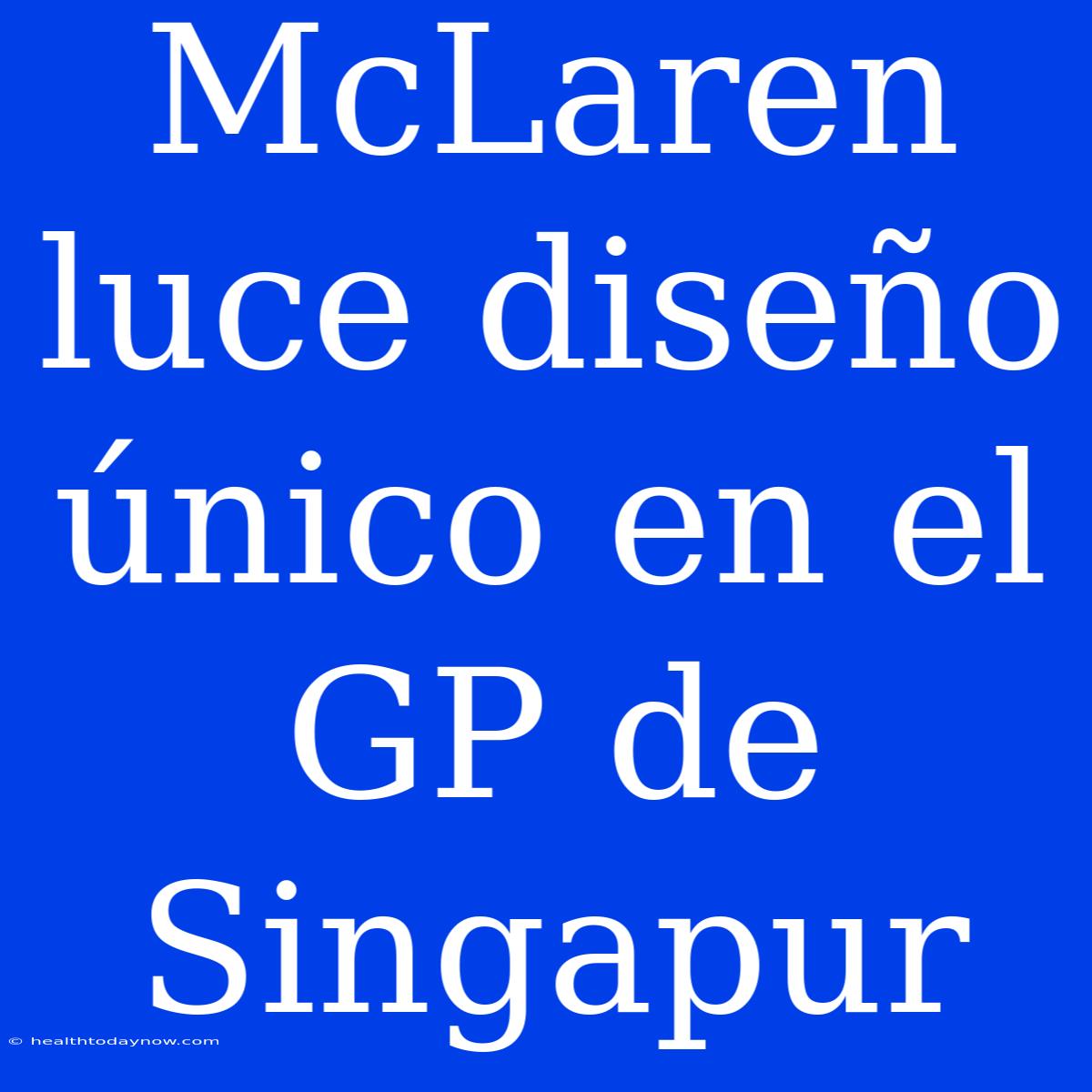 McLaren Luce Diseño Único En El GP De Singapur