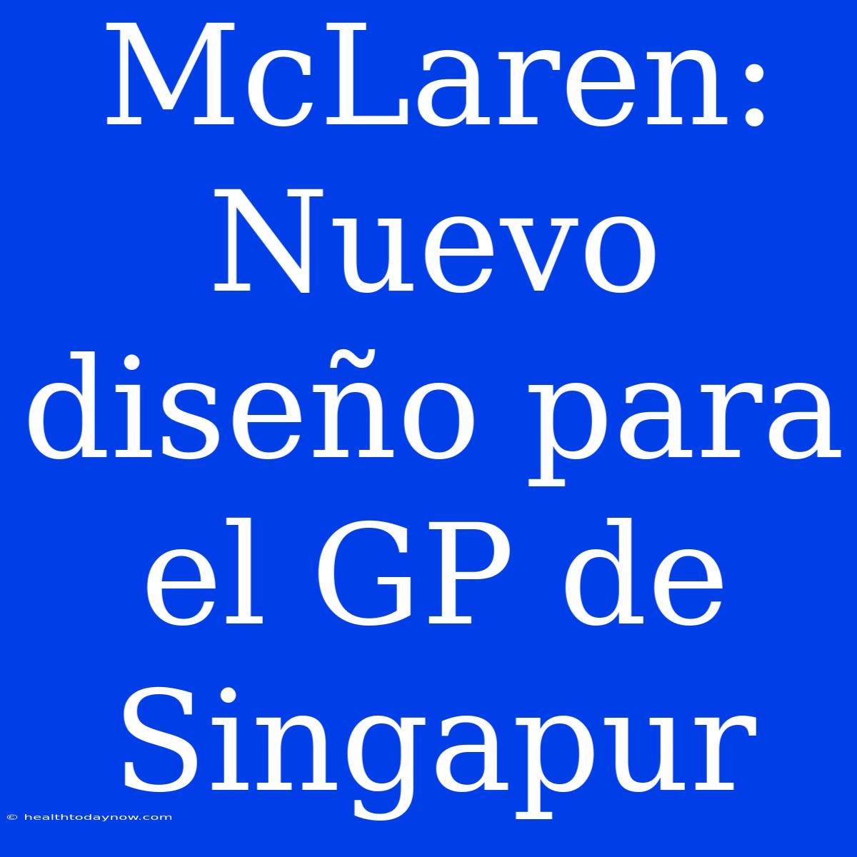 McLaren: Nuevo Diseño Para El GP De Singapur