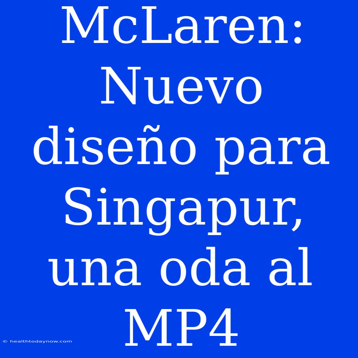 McLaren: Nuevo Diseño Para Singapur, Una Oda Al MP4