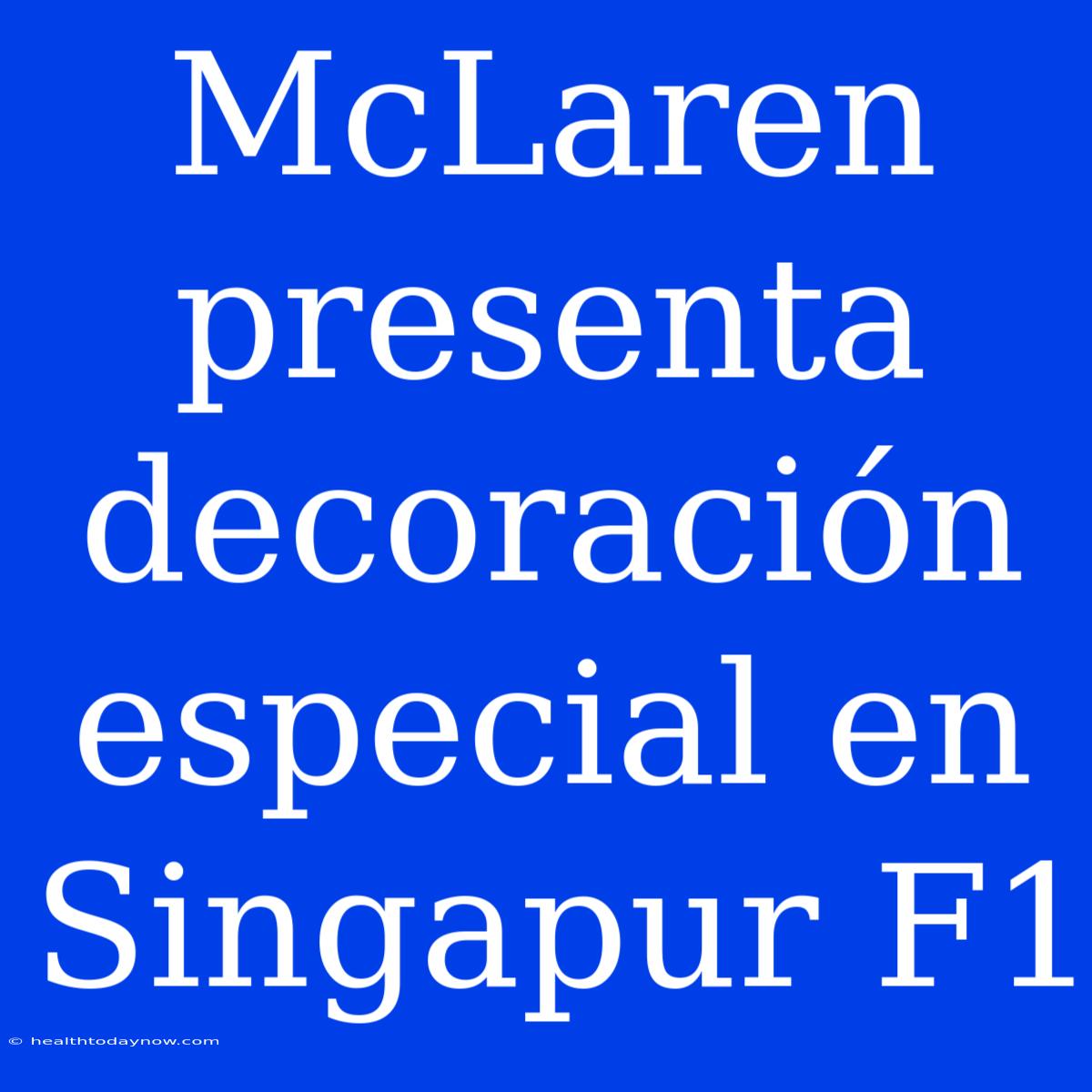 McLaren Presenta Decoración Especial En Singapur F1