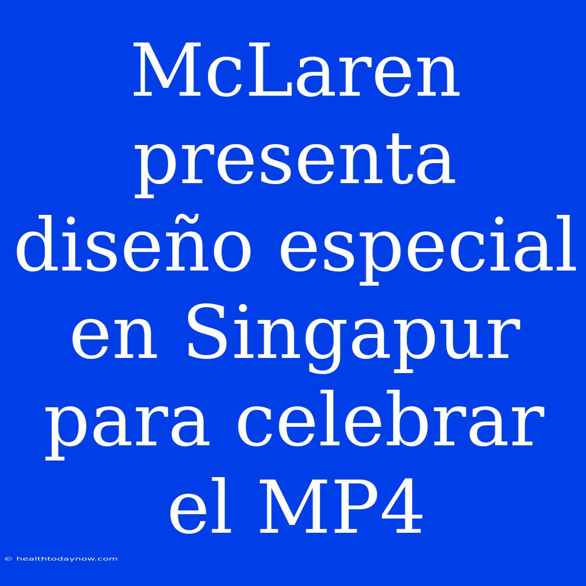 McLaren Presenta Diseño Especial En Singapur Para Celebrar El MP4 