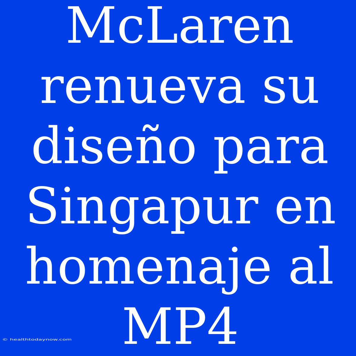 McLaren Renueva Su Diseño Para Singapur En Homenaje Al MP4