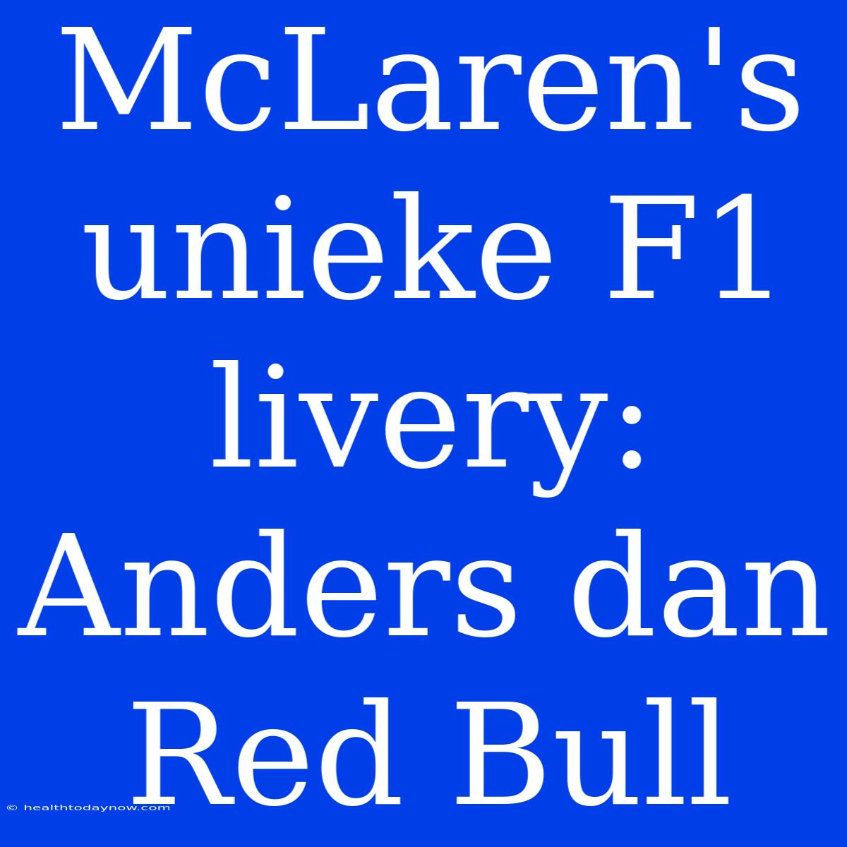 McLaren's Unieke F1 Livery: Anders Dan Red Bull