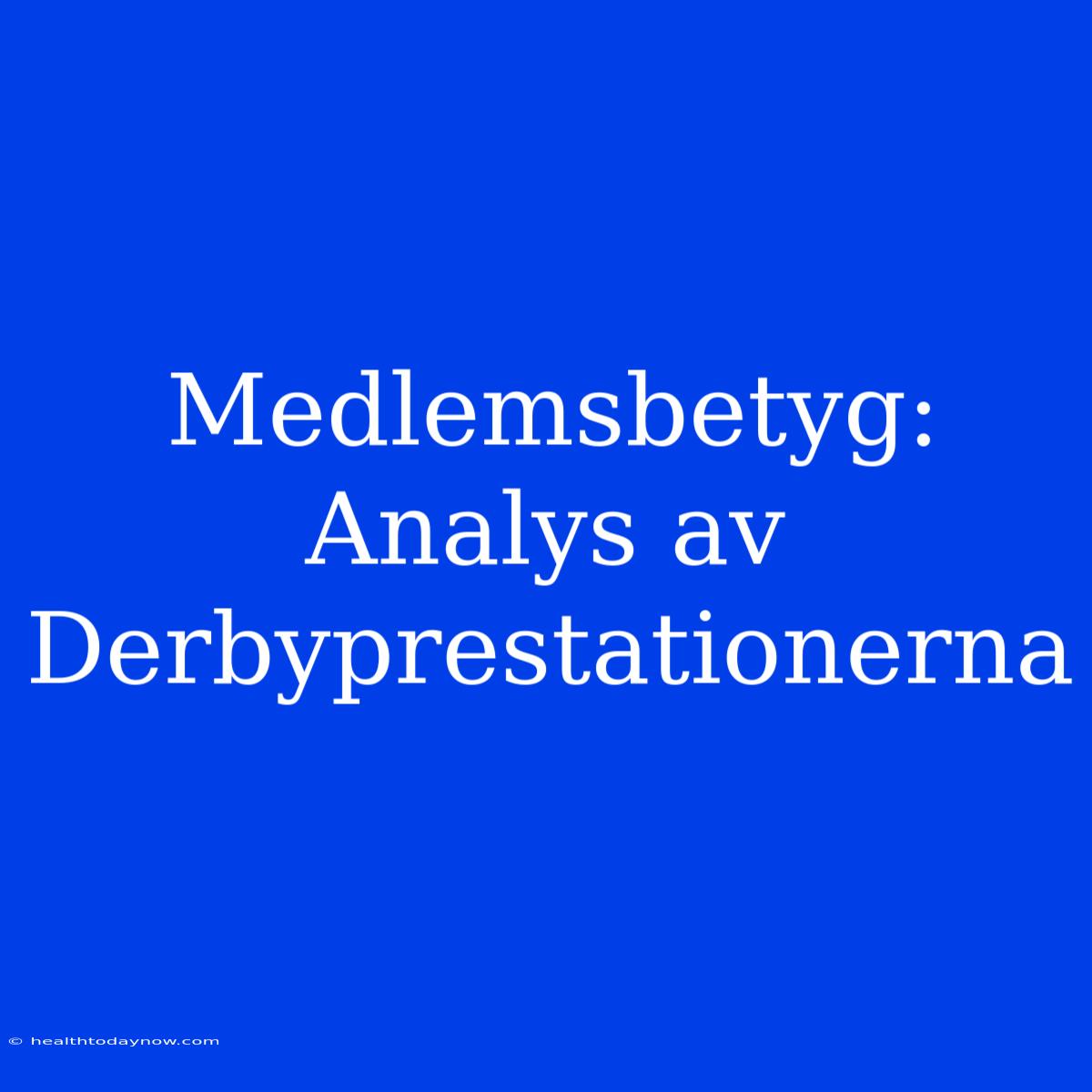 Medlemsbetyg: Analys Av Derbyprestationerna