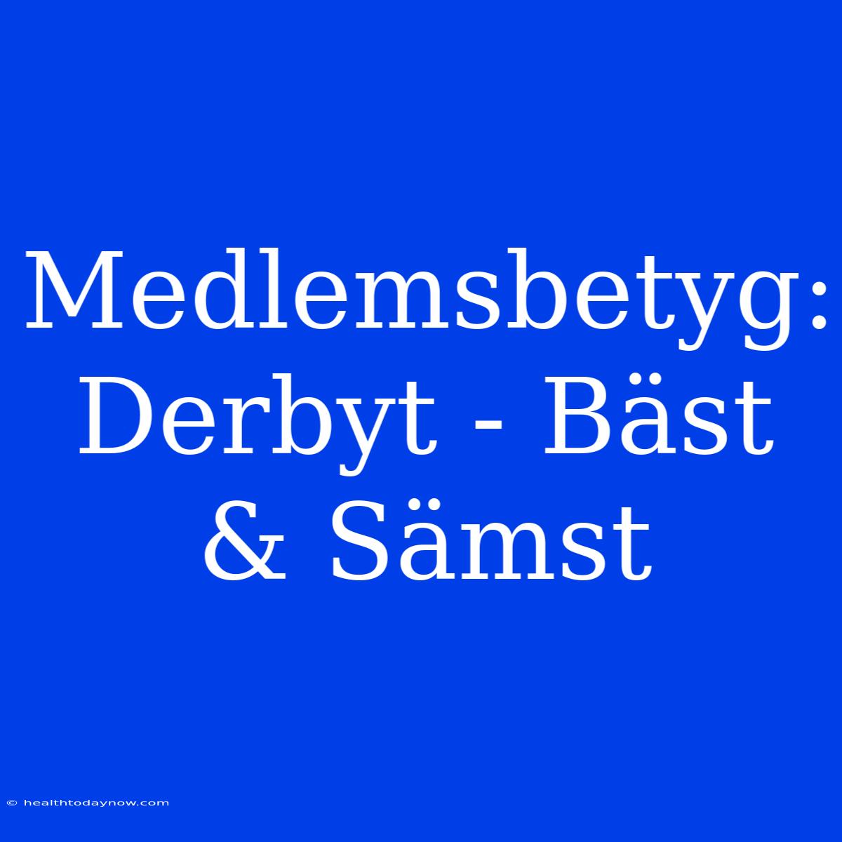 Medlemsbetyg: Derbyt - Bäst & Sämst