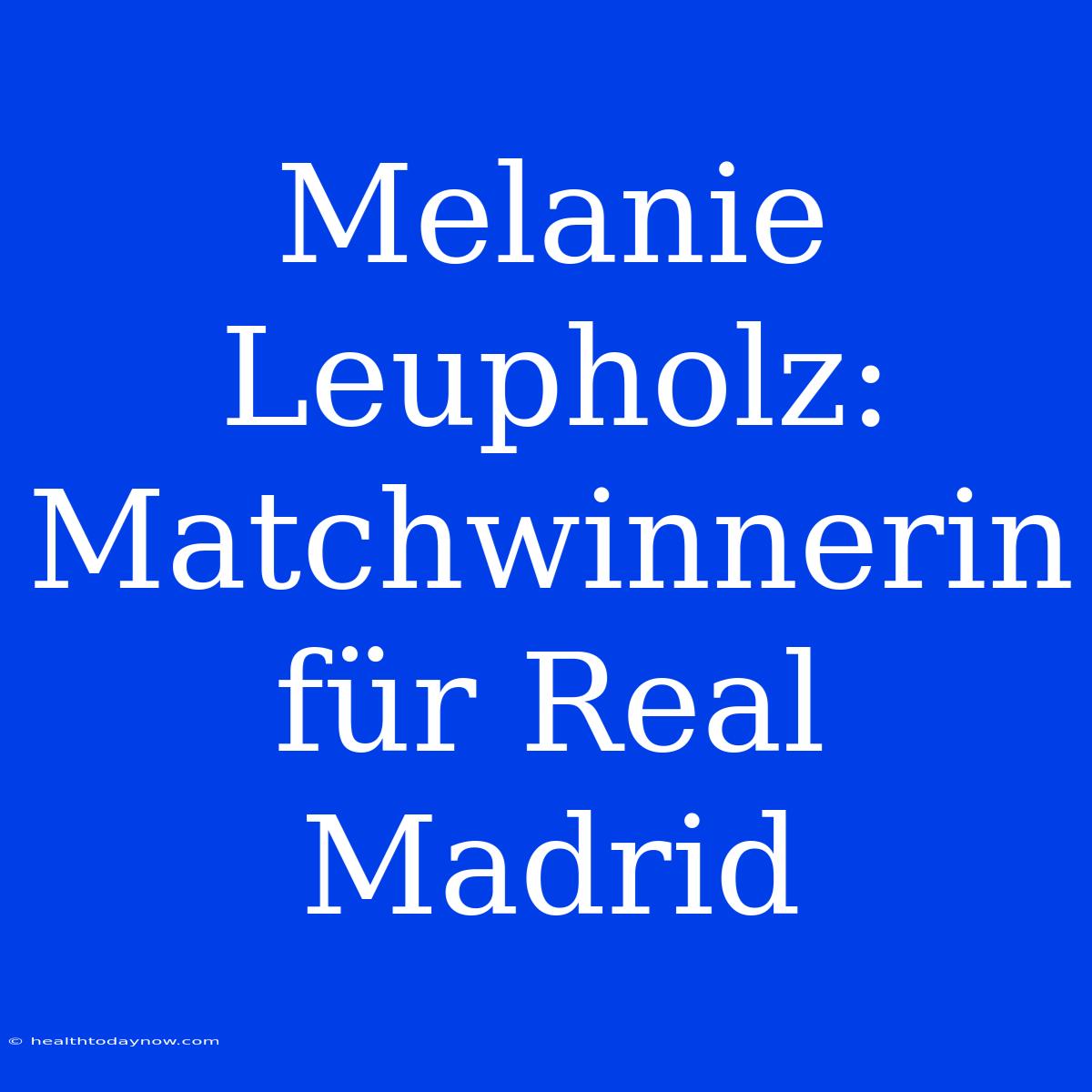 Melanie Leupholz: Matchwinnerin Für Real Madrid