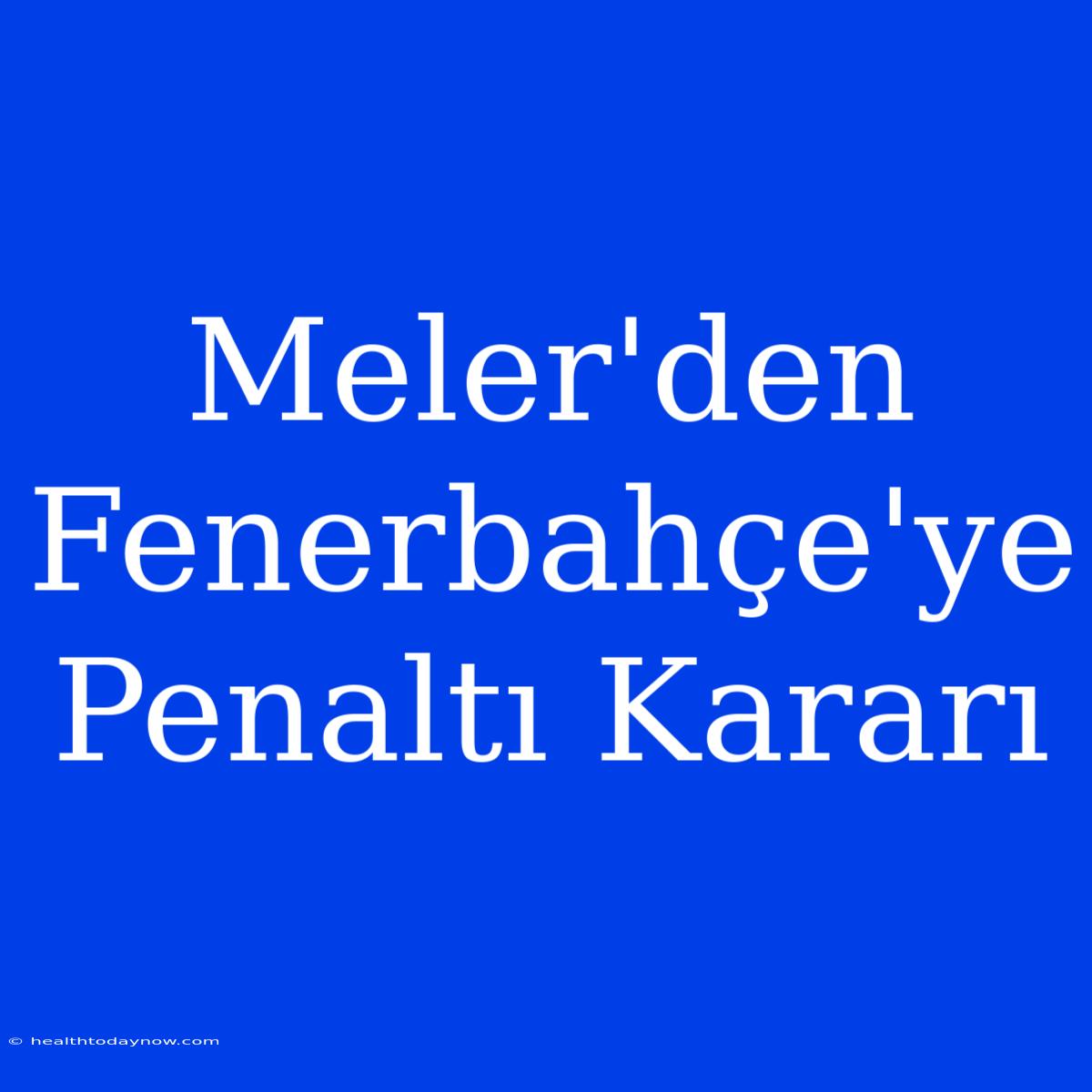 Meler'den Fenerbahçe'ye Penaltı Kararı