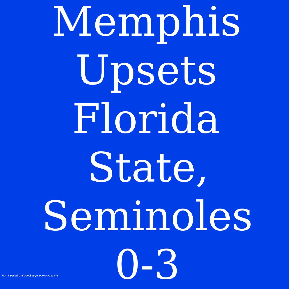 Memphis Upsets Florida State, Seminoles 0-3