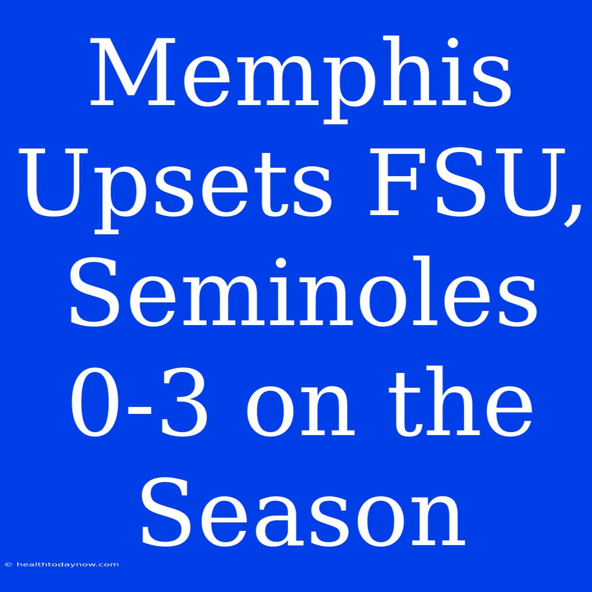 Memphis Upsets FSU, Seminoles 0-3 On The Season