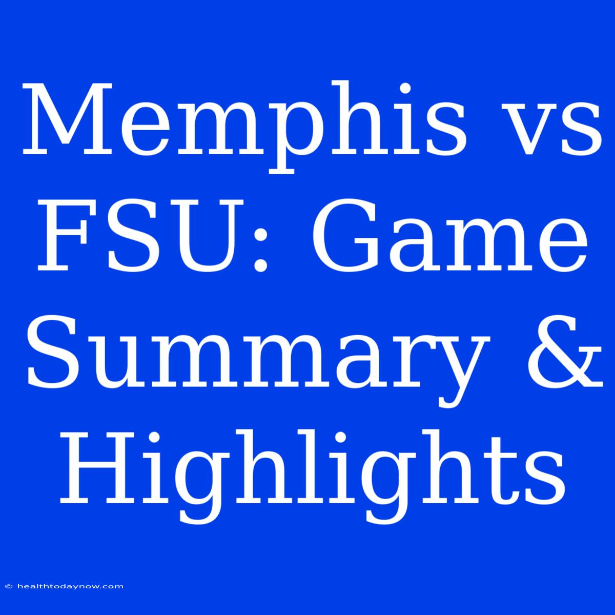 Memphis Vs FSU: Game Summary & Highlights