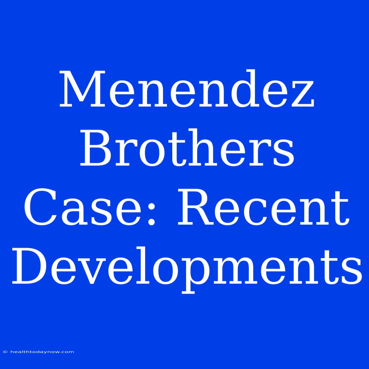 Menendez Brothers Case: Recent Developments