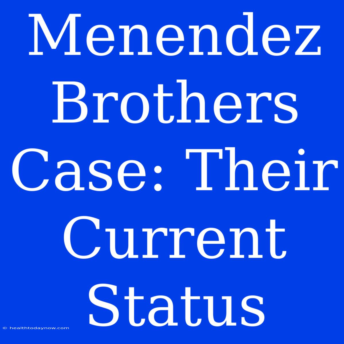 Menendez Brothers Case: Their Current Status 