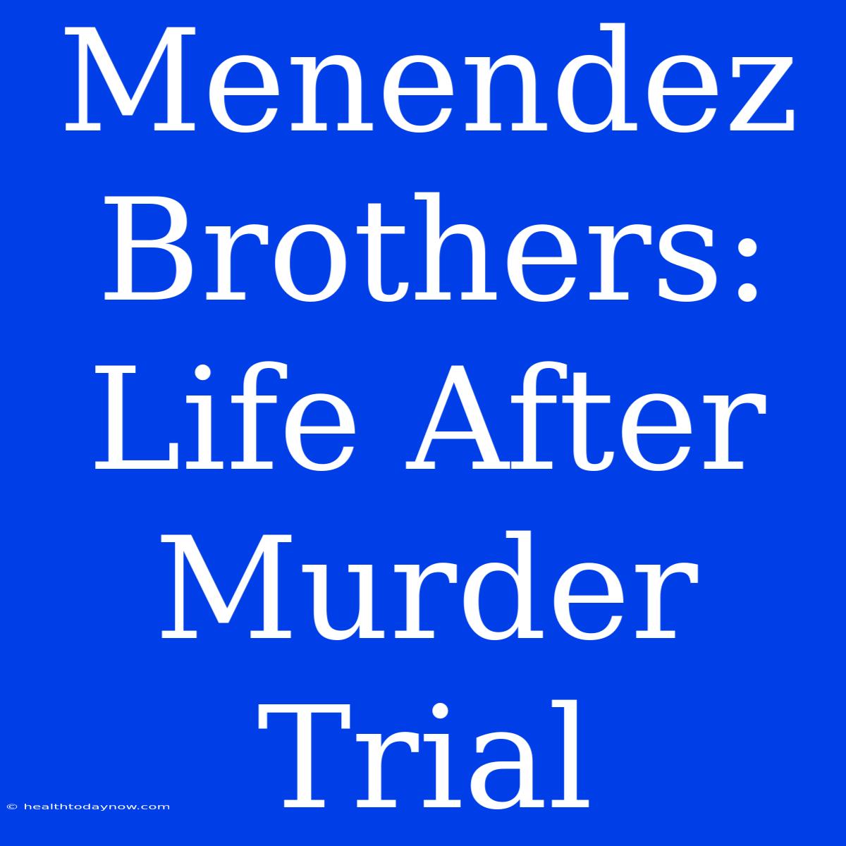 Menendez Brothers: Life After Murder Trial