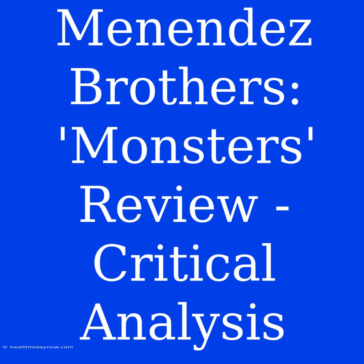 Menendez Brothers: 'Monsters' Review - Critical Analysis