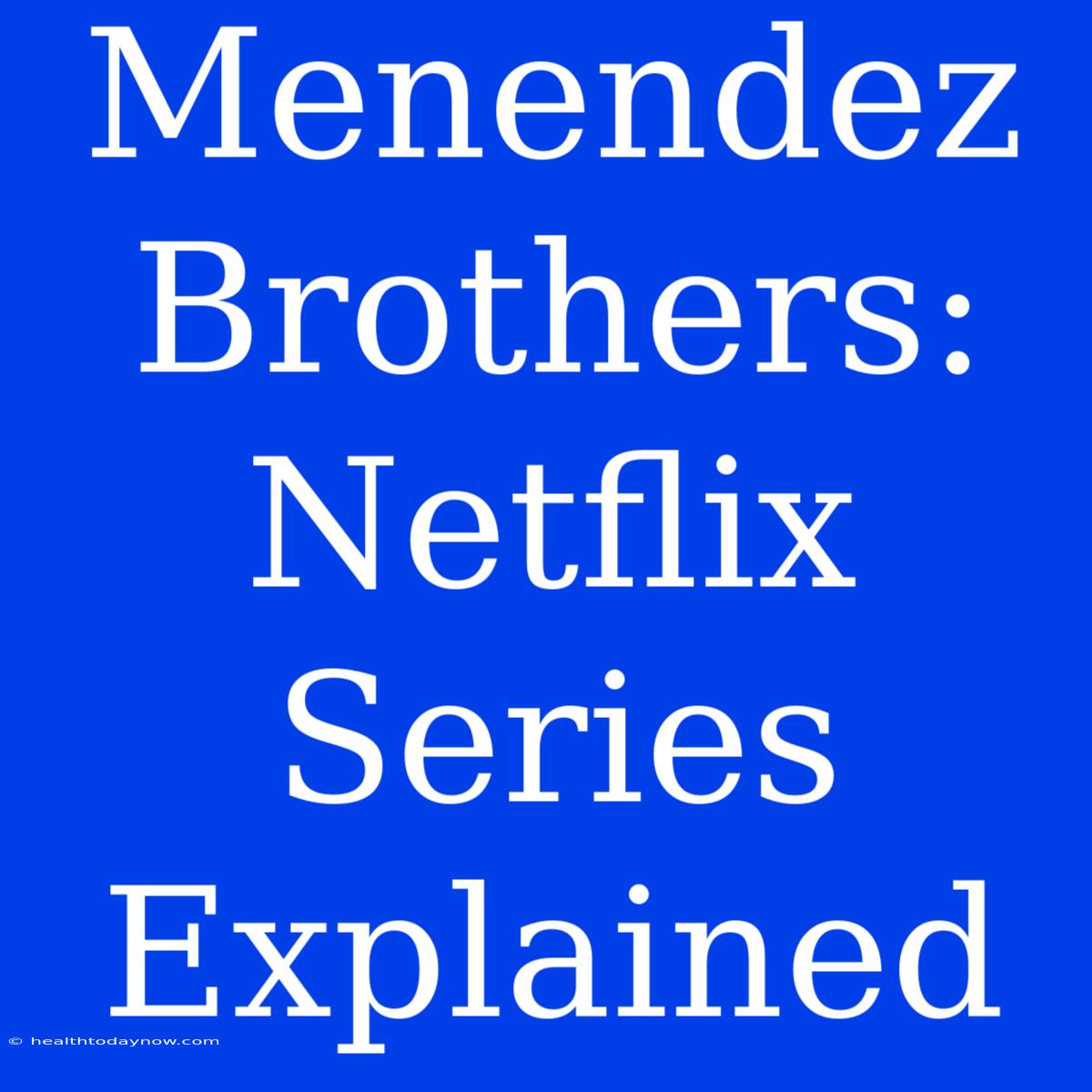 Menendez Brothers: Netflix Series Explained