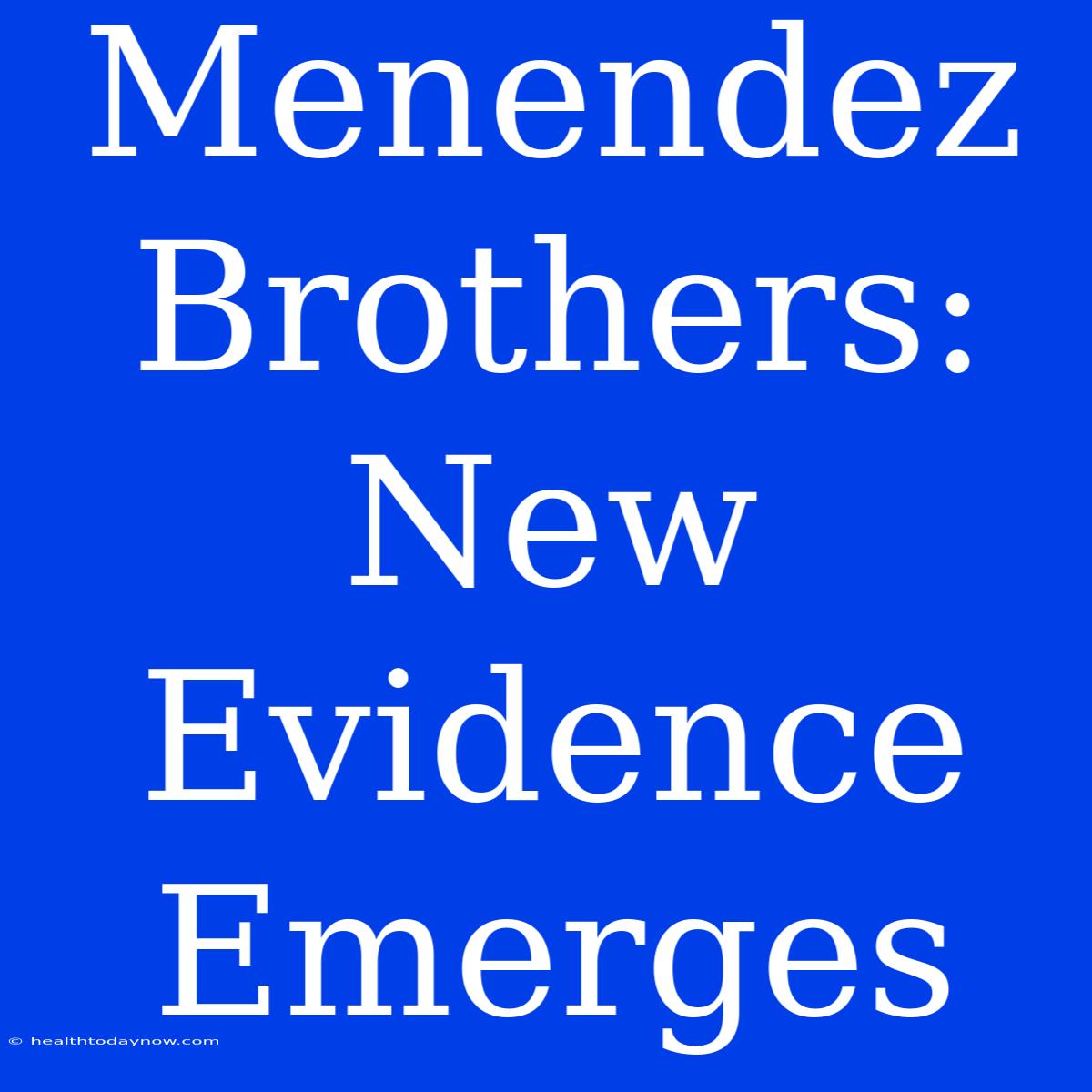 Menendez Brothers: New Evidence Emerges