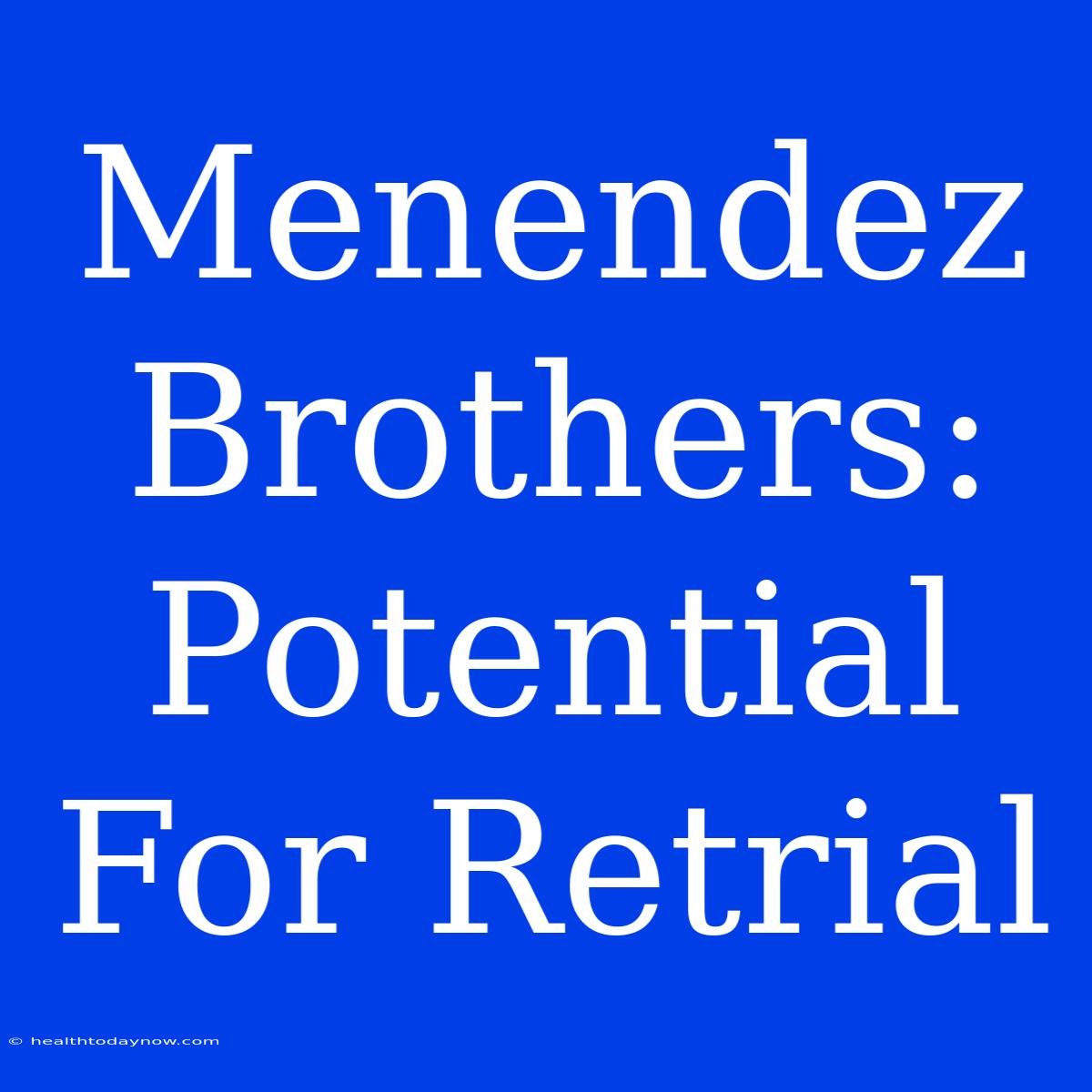 Menendez Brothers: Potential For Retrial