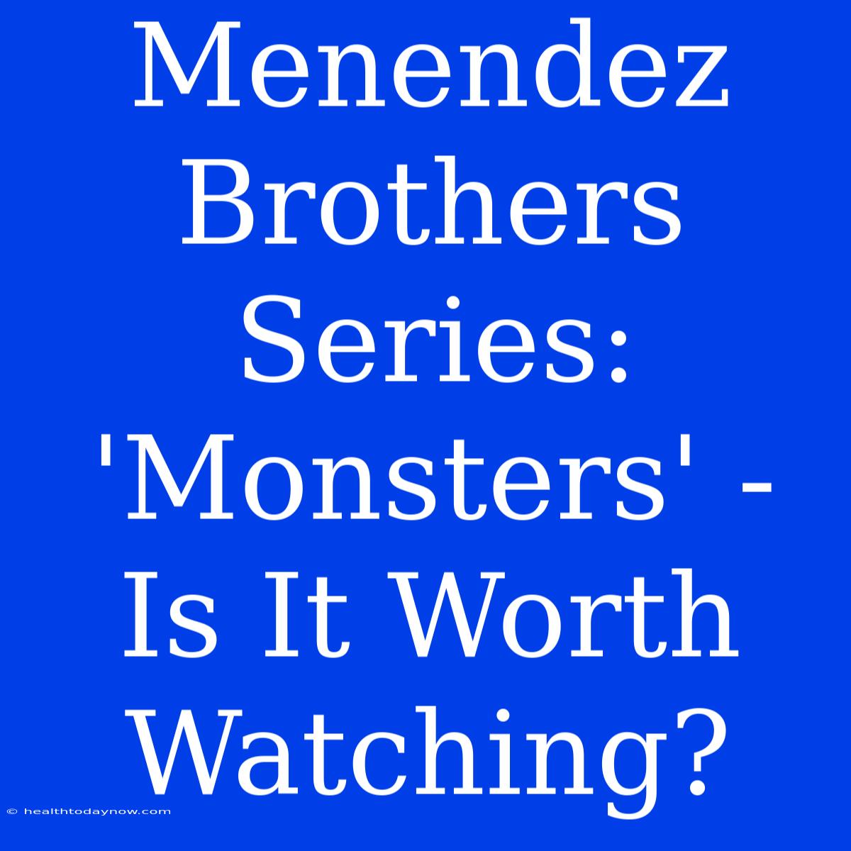 Menendez Brothers Series: 'Monsters' - Is It Worth Watching?