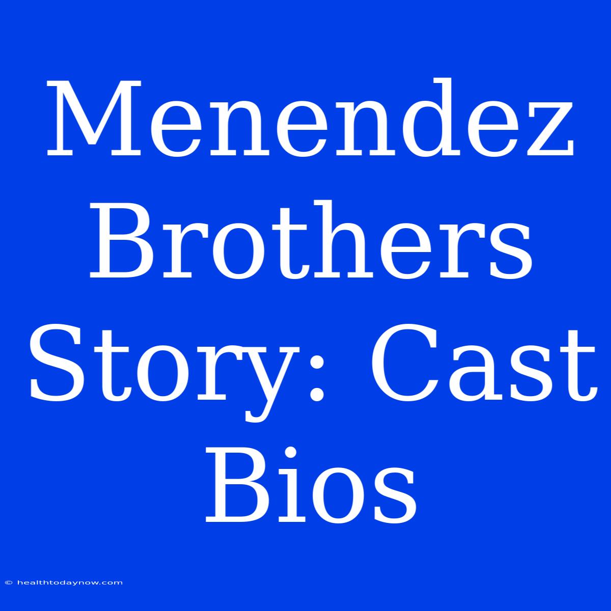 Menendez Brothers Story: Cast Bios 