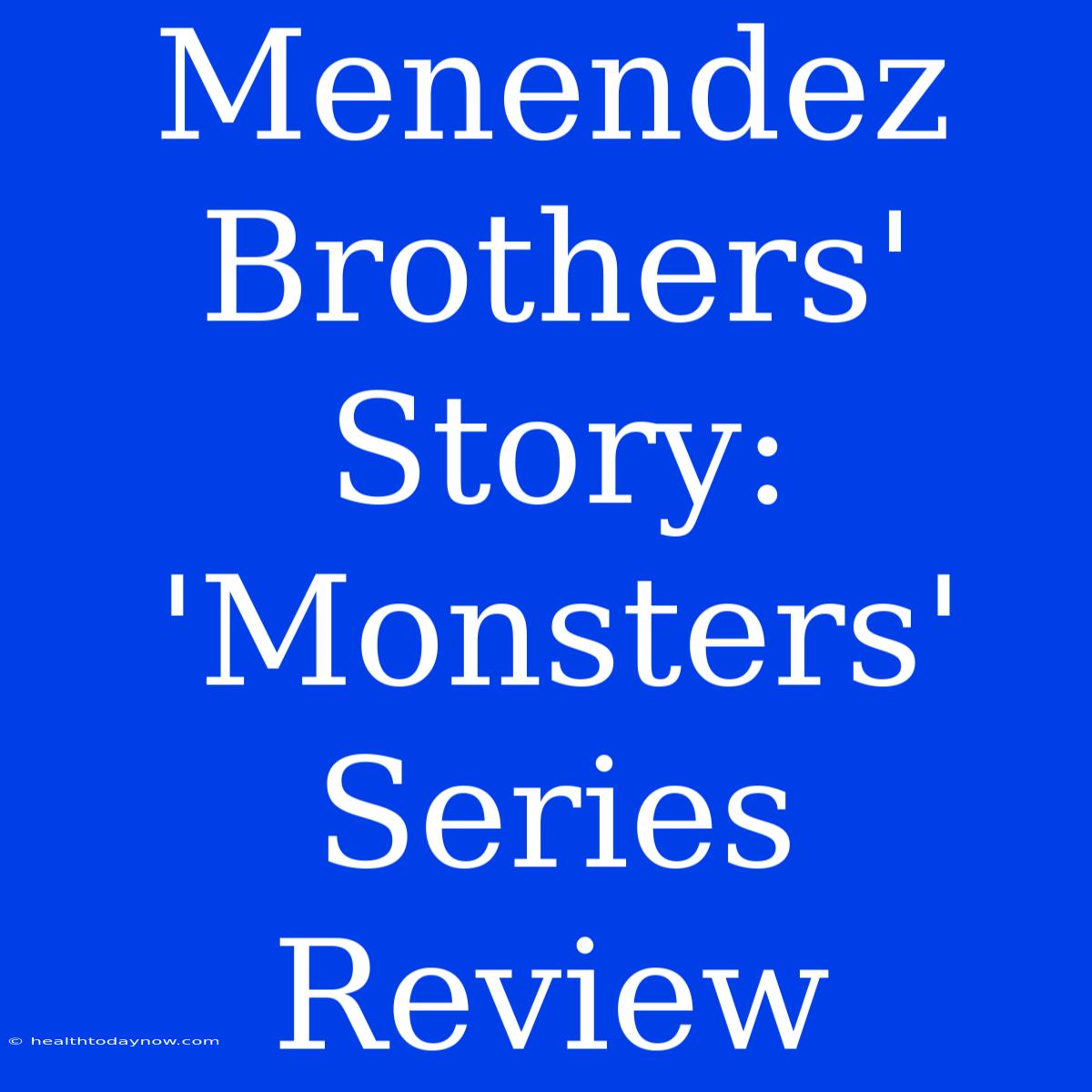 Menendez Brothers' Story: 'Monsters' Series Review