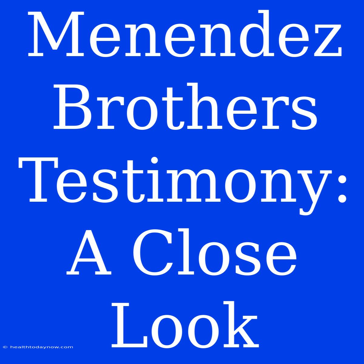 Menendez Brothers Testimony: A Close Look