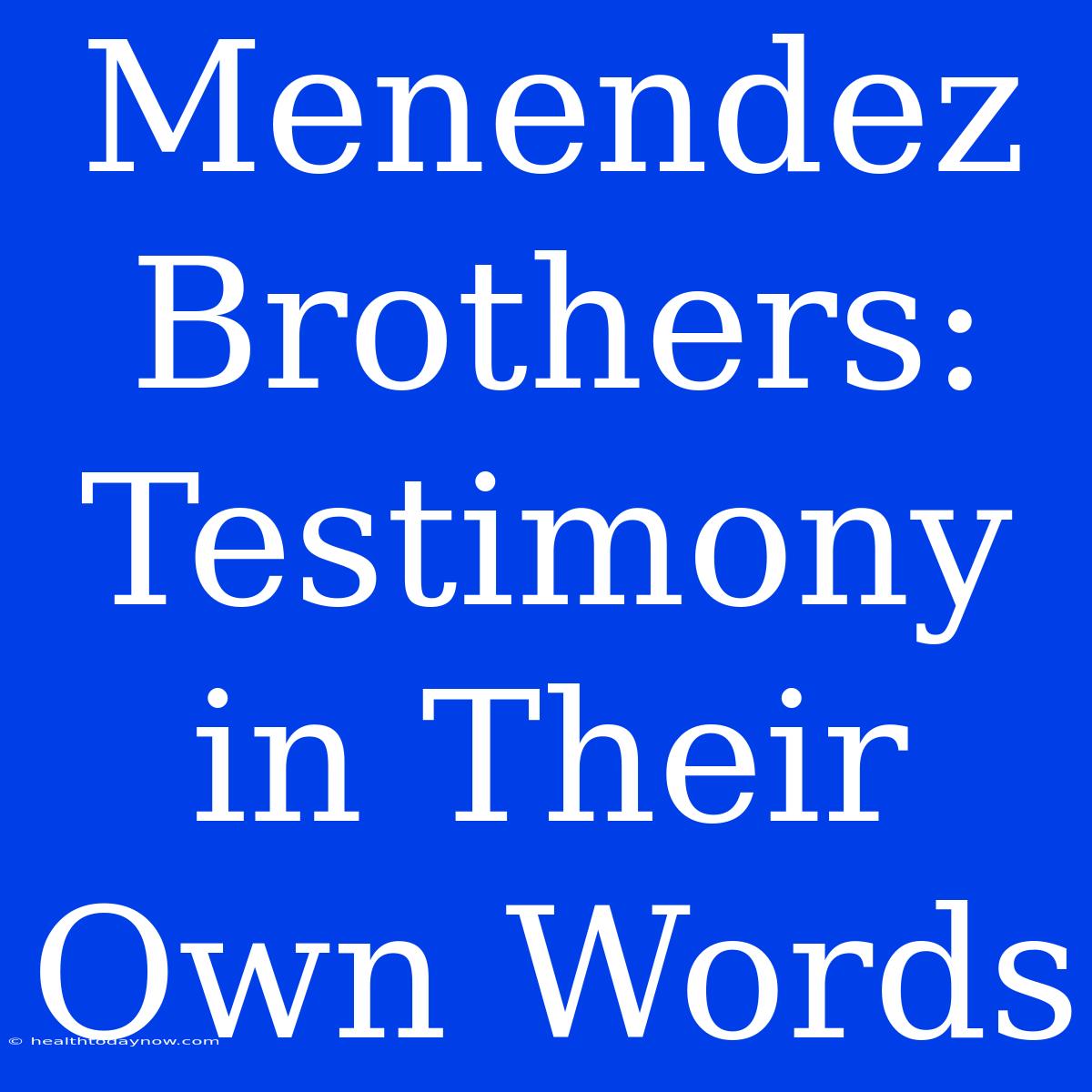 Menendez Brothers: Testimony In Their Own Words 