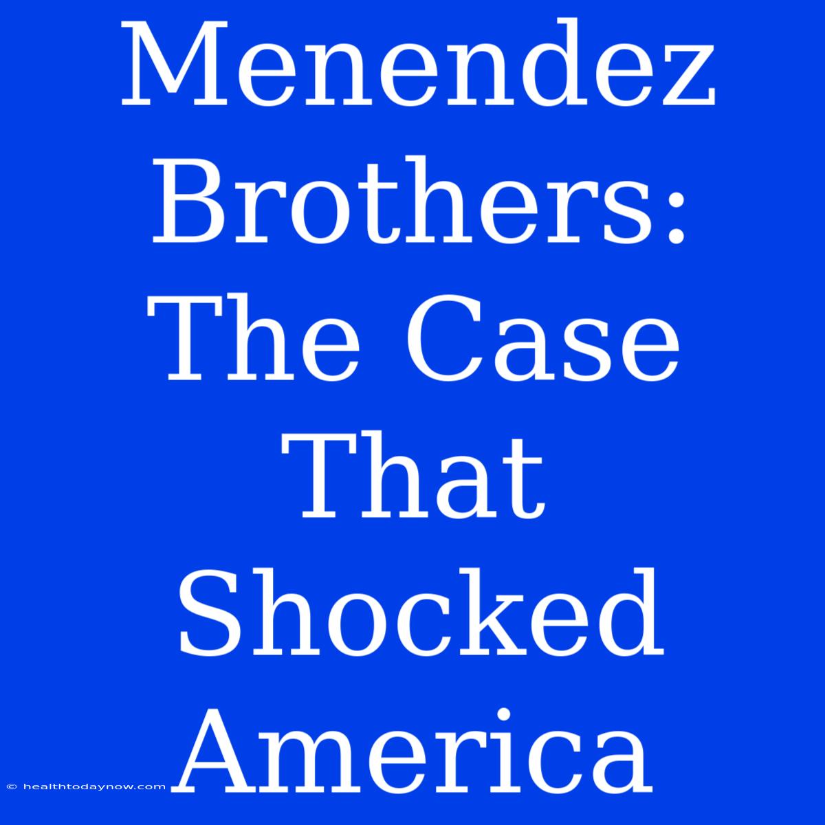 Menendez Brothers: The Case That Shocked America