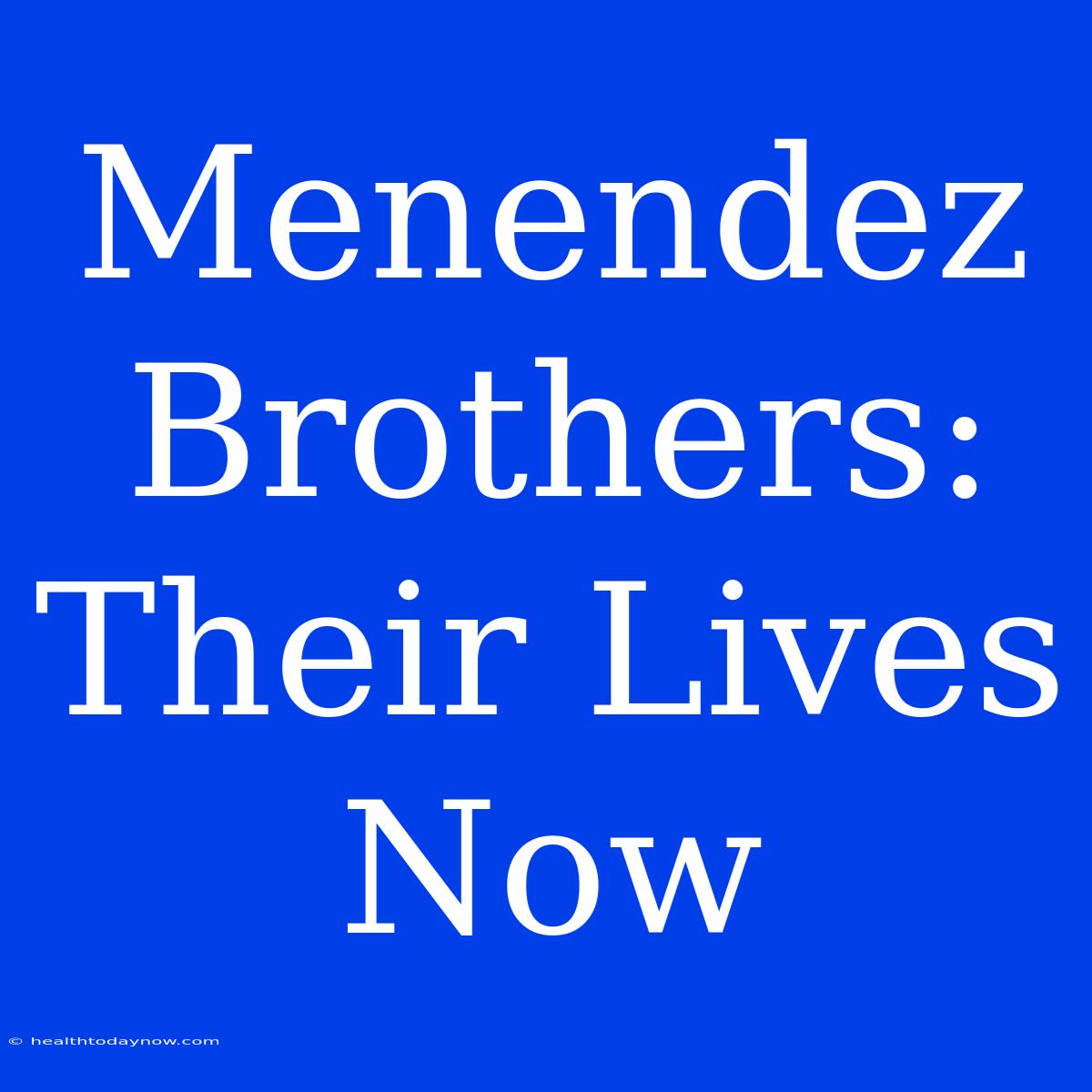 Menendez Brothers: Their Lives Now