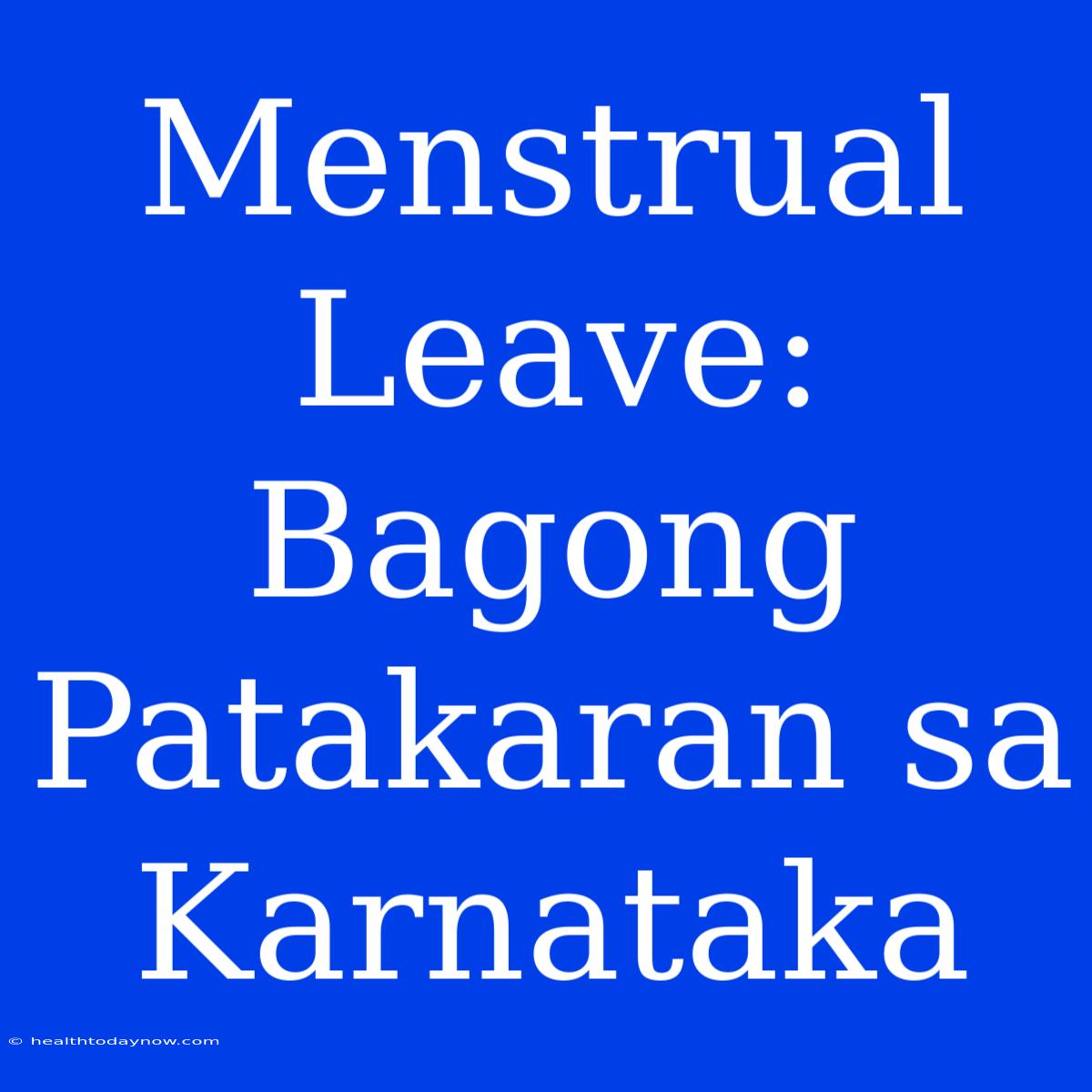 Menstrual Leave: Bagong Patakaran Sa Karnataka