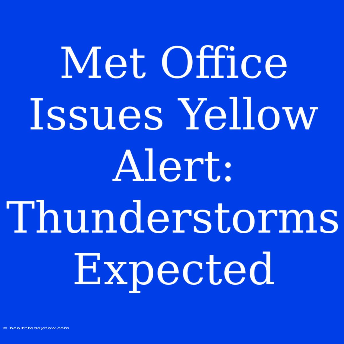 Met Office Issues Yellow Alert: Thunderstorms Expected